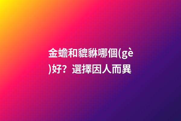 金蟾和貔貅哪個(gè)好？選擇因人而異