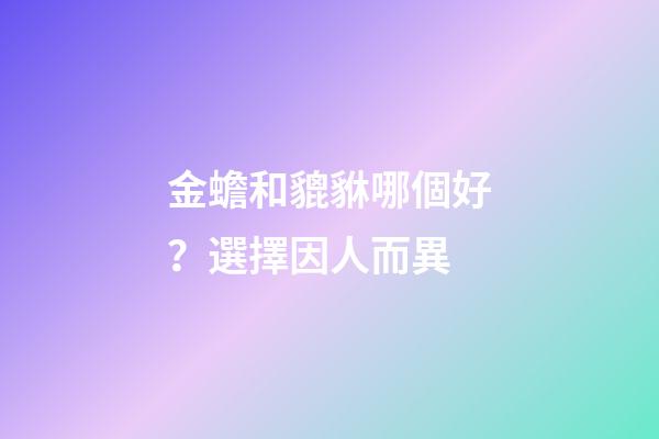 金蟾和貔貅哪個好？選擇因人而異