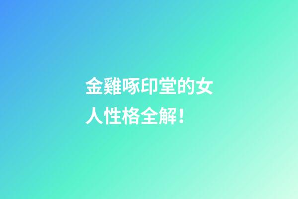 金雞啄印堂的女人性格全解！