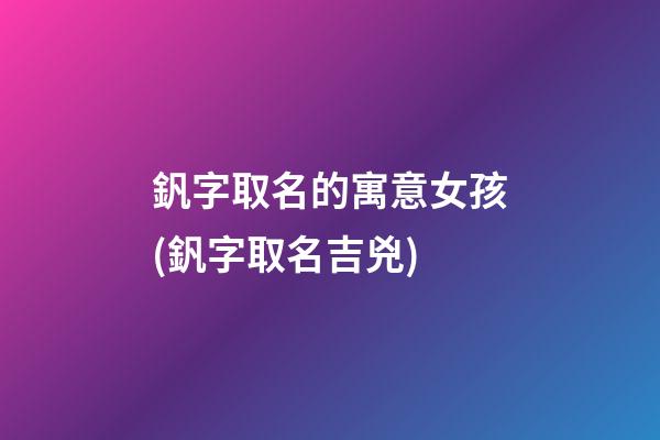 釩字取名的寓意女孩(釩字取名吉兇)