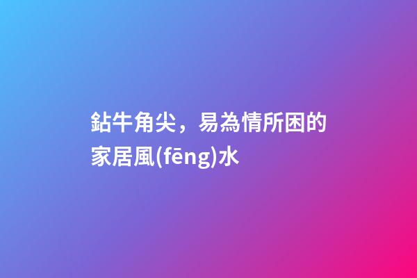 鉆牛角尖，易為情所困的家居風(fēng)水