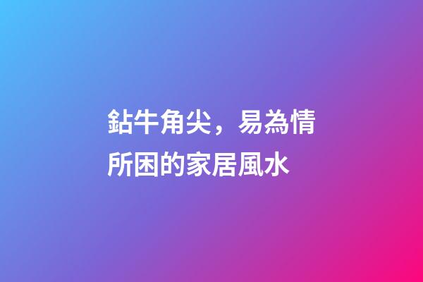 鉆牛角尖，易為情所困的家居風水
