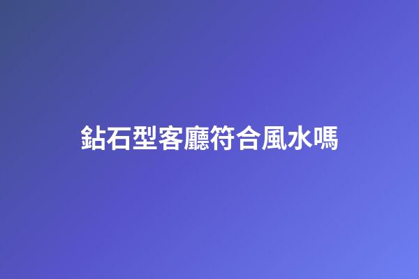 鉆石型客廳符合風水嗎
