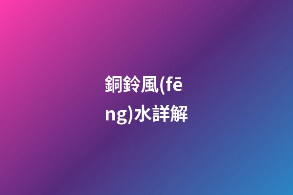 銅鈴風(fēng)水詳解