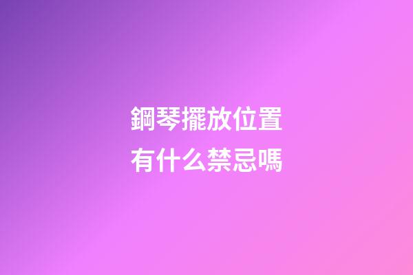 鋼琴擺放位置有什么禁忌嗎
