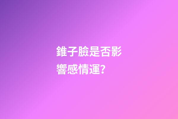 錐子臉是否影響感情運？