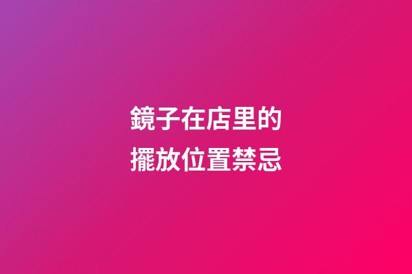 鏡子在店里的擺放位置禁忌