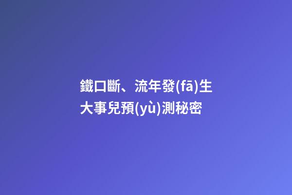 鐵口斷、流年發(fā)生大事兒預(yù)測秘密