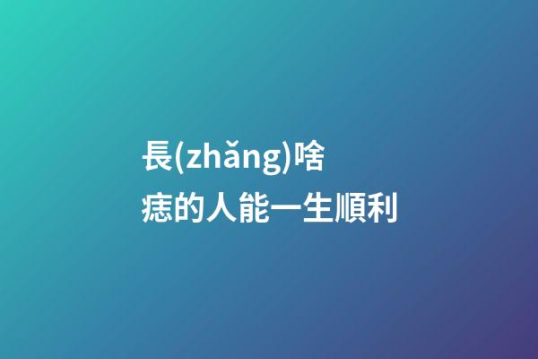 長(zhǎng)啥痣的人能一生順利