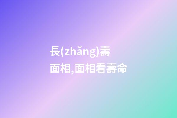長(zhǎng)壽面相,面相看壽命