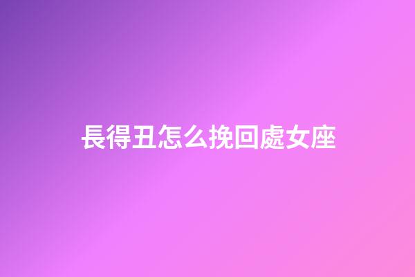 長得丑怎么挽回處女座-第1張-星座運勢-玄機派