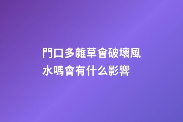 門口多雜草會破壞風水嗎會有什么影響