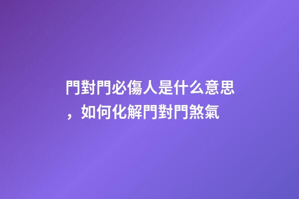 門對門必傷人是什么意思，如何化解門對門煞氣