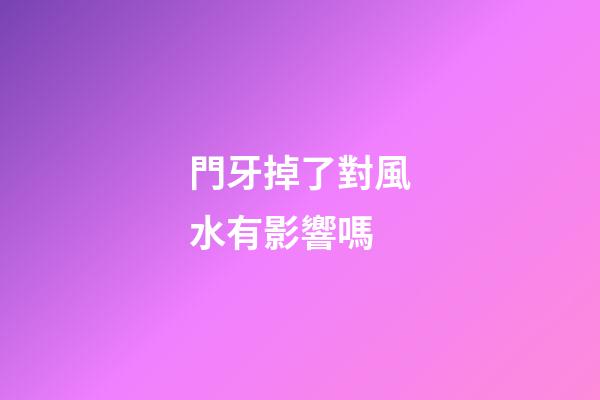 門牙掉了對風水有影響嗎