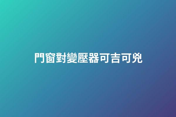 門窗對變壓器可吉可兇