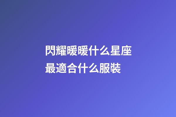 閃耀暖暖什么星座最適合什么服裝-第1張-星座運勢-玄機派