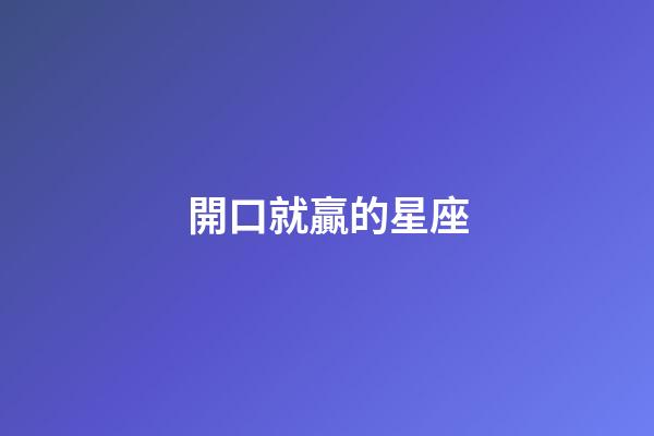 開口就贏的星座-第1張-星座運勢-玄機派