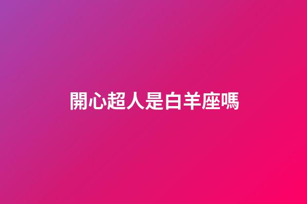 開心超人是白羊座嗎
