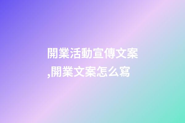 開業活動宣傳文案,開業文案怎么寫-第1張-觀點-玄機派