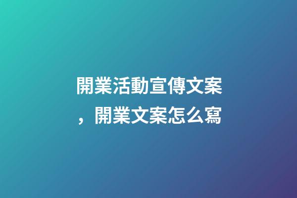開業活動宣傳文案，開業文案怎么寫-第1張-觀點-玄機派
