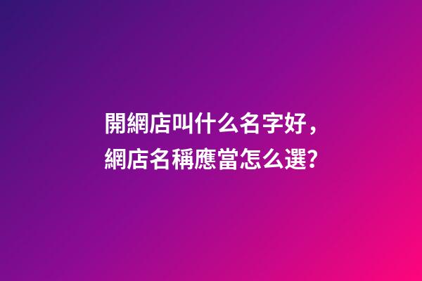 開網店叫什么名字好，網店名稱應當怎么選？