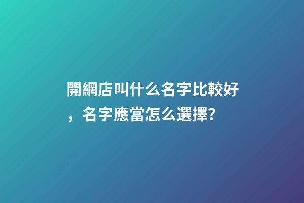 開網店叫什么名字比較好，名字應當怎么選擇？