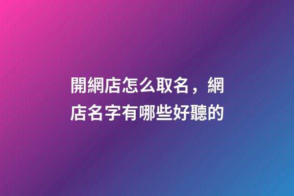 開網店怎么取名，網店名字有哪些好聽的-第1張-店鋪起名-玄機派