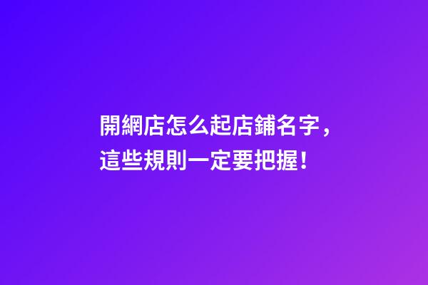 開網店怎么起店鋪名字，這些規則一定要把握！