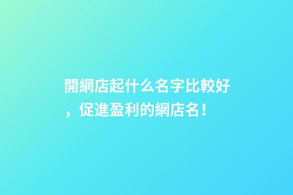 開網店起什么名字比較好，促進盈利的網店名！-第1張-店鋪起名-玄機派
