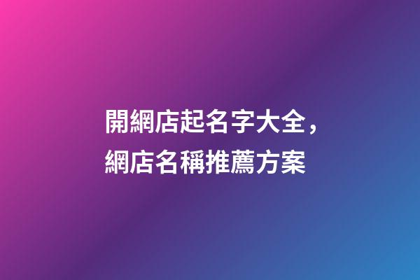 開網店起名字大全，網店名稱推薦方案