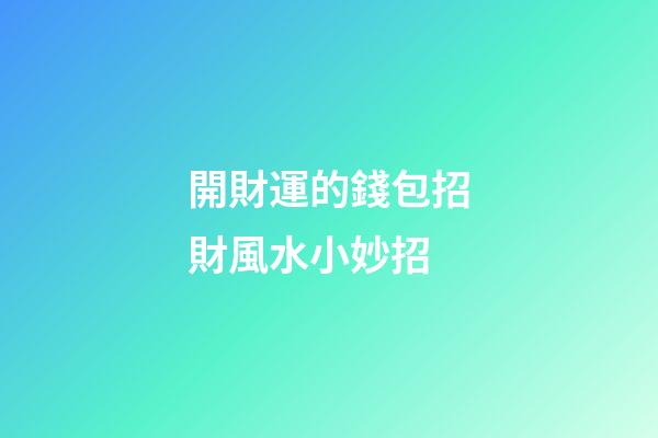 開財運的錢包招財風水小妙招