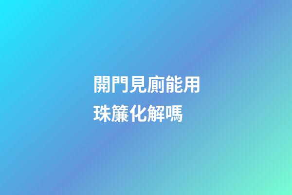 開門見廁能用珠簾化解嗎