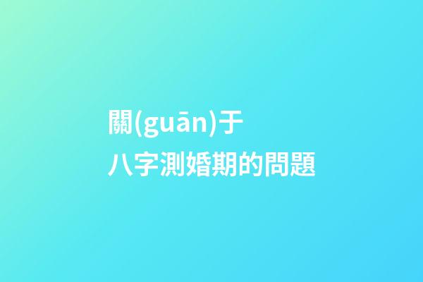 關(guān)于八字測婚期的問題
