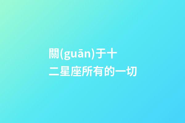 關(guān)于十二星座所有的一切-第1張-星座運(yùn)勢(shì)-玄機(jī)派