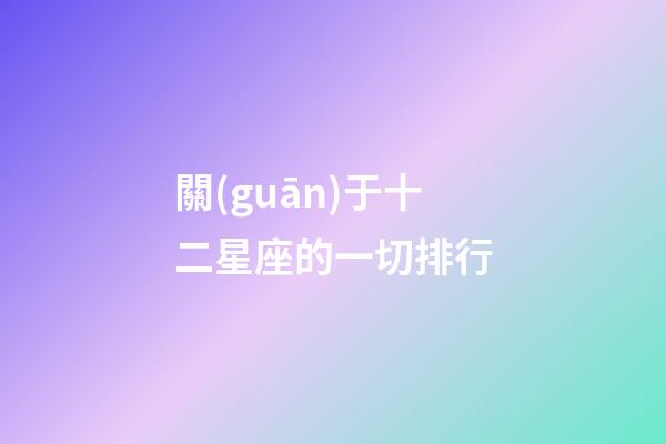 關(guān)于十二星座的一切排行-第1張-星座運(yùn)勢(shì)-玄機(jī)派