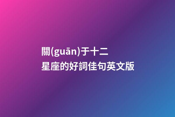 關(guān)于十二星座的好詞佳句英文版-第1張-星座運(yùn)勢(shì)-玄機(jī)派