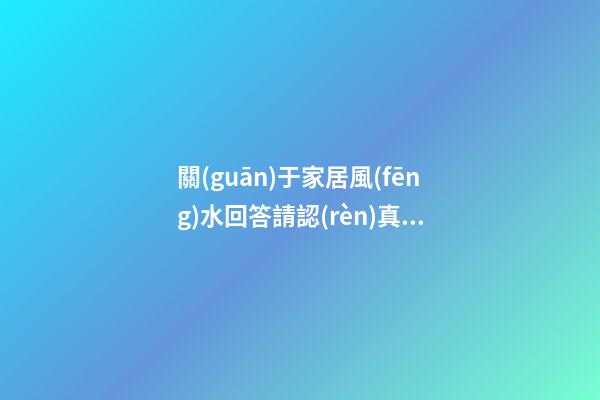 關(guān)于家居風(fēng)水回答請認(rèn)真看完
