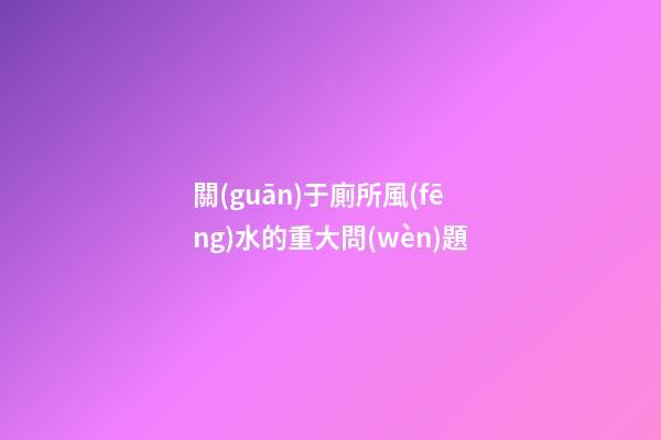 關(guān)于廁所風(fēng)水的重大問(wèn)題