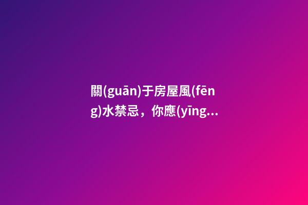 關(guān)于房屋風(fēng)水禁忌，你應(yīng)該知道的6個(gè)風(fēng)水知識(shí)