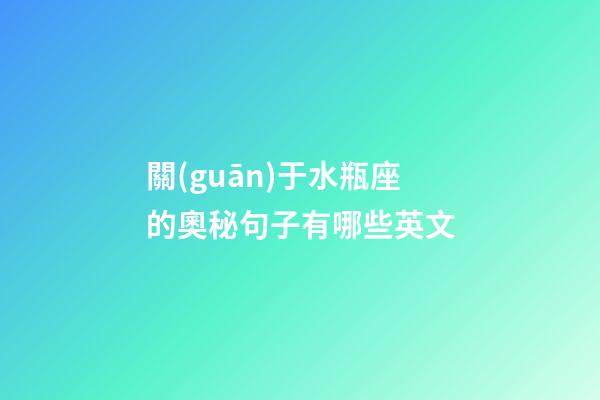 關(guān)于水瓶座的奧秘句子有哪些英文-第1張-星座運勢-玄機派