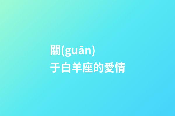 關(guān)于白羊座的愛情-第1張-星座運(yùn)勢(shì)-玄機(jī)派