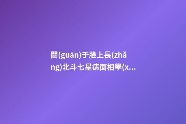 關(guān)于臉上長(zhǎng)北斗七星痣面相學(xué)