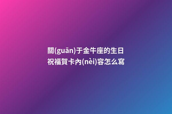 關(guān)于金牛座的生日祝福賀卡內(nèi)容怎么寫-第1張-星座運(yùn)勢-玄機(jī)派