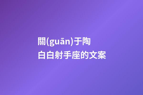 關(guān)于陶白白射手座的文案