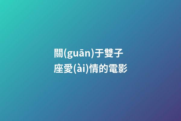 關(guān)于雙子座愛(ài)情的電影