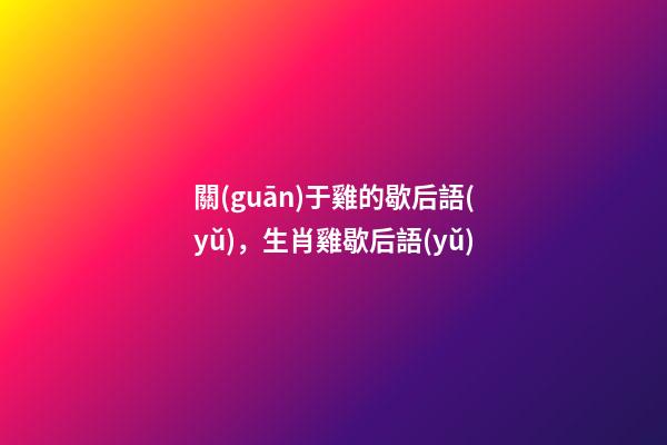 關(guān)于雞的歇后語(yǔ)，生肖雞歇后語(yǔ)