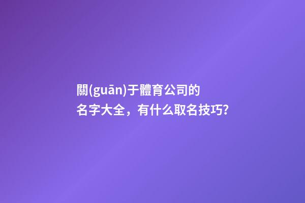 關(guān)于體育公司的名字大全，有什么取名技巧？-第1張-公司起名-玄機(jī)派
