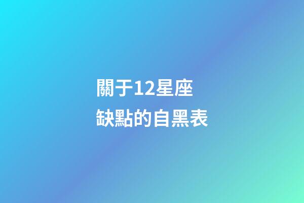 關于12星座缺點的自黑表-第1張-星座運勢-玄機派