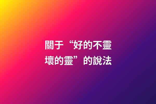 關于“好的不靈壞的靈”的說法