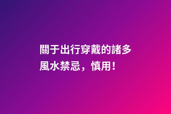 關于出行穿戴的諸多風水禁忌，慎用！